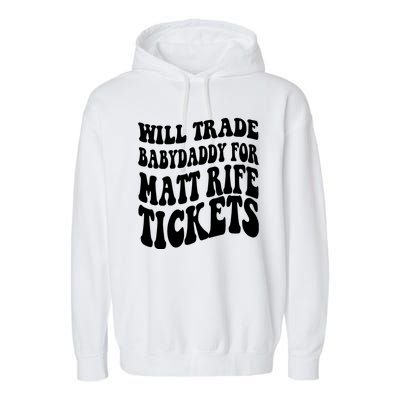 Will Trade Babydaddy For Matt Rife Tickets Garment-Dyed Fleece Hoodie