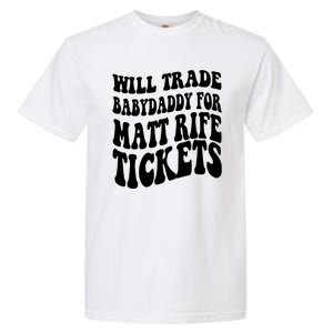 Will Trade Babydaddy For Matt Rife Tickets Garment-Dyed Heavyweight T-Shirt