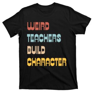 Weird Teachers Build Character T-Shirt