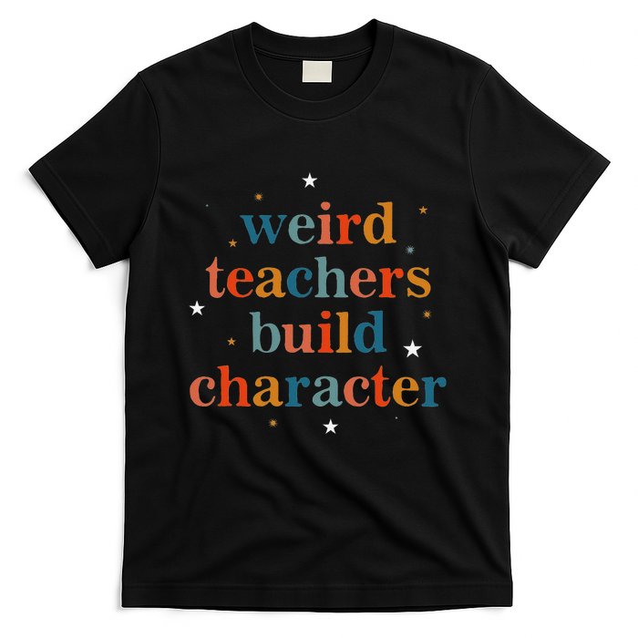 Weird Teachers Build Character T-Shirt