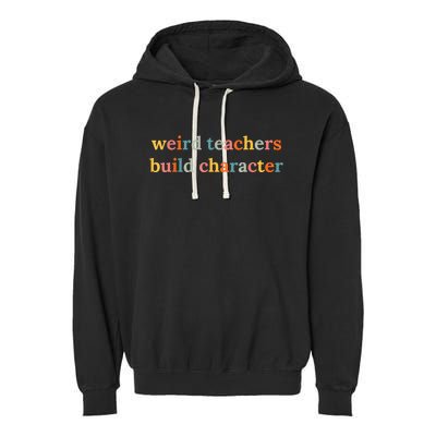 Weird Teachers Build Character Funny Teacher Back To School Garment-Dyed Fleece Hoodie