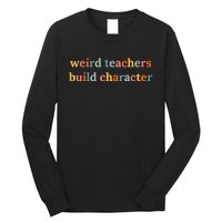 Weird Teachers Build Character Funny Teacher Back To School Long Sleeve Shirt