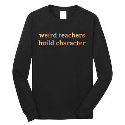 Weird Teachers Build Character Funny Teacher Back To School Long Sleeve Shirt