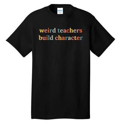 Weird Teachers Build Character Funny Teacher Back To School Tall T-Shirt