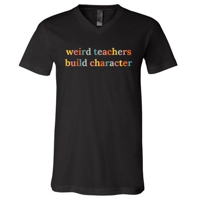 Weird Teachers Build Character Funny Teacher Back To School V-Neck T-Shirt