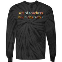 Weird Teachers Build Character Funny Teacher Back To School Tie-Dye Long Sleeve Shirt