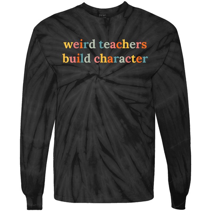 Weird Teachers Build Character Funny Teacher Back To School Tie-Dye Long Sleeve Shirt