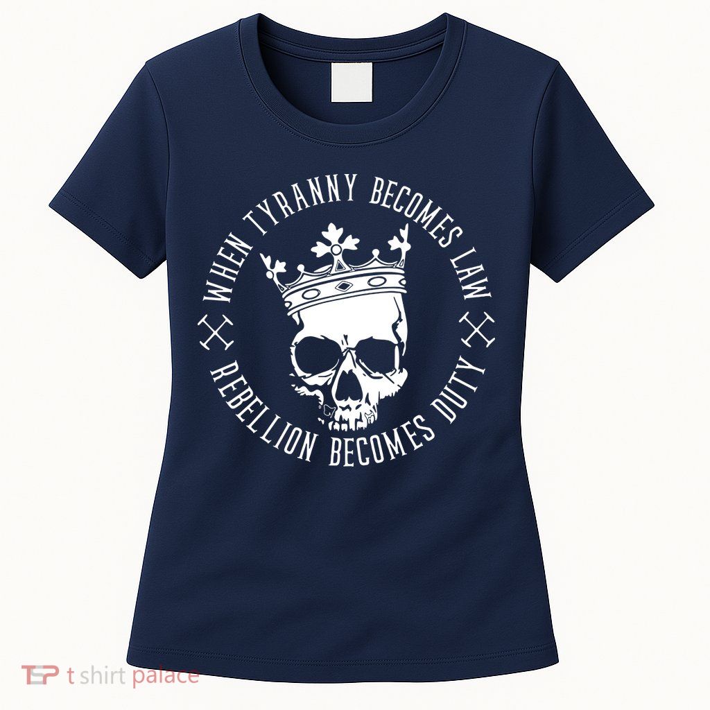 When Tyranny Becomes Law Womens T-Shirt