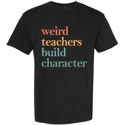 Weird Teachers Build Character Appreciation Gift Garment-Dyed Heavyweight T-Shirt