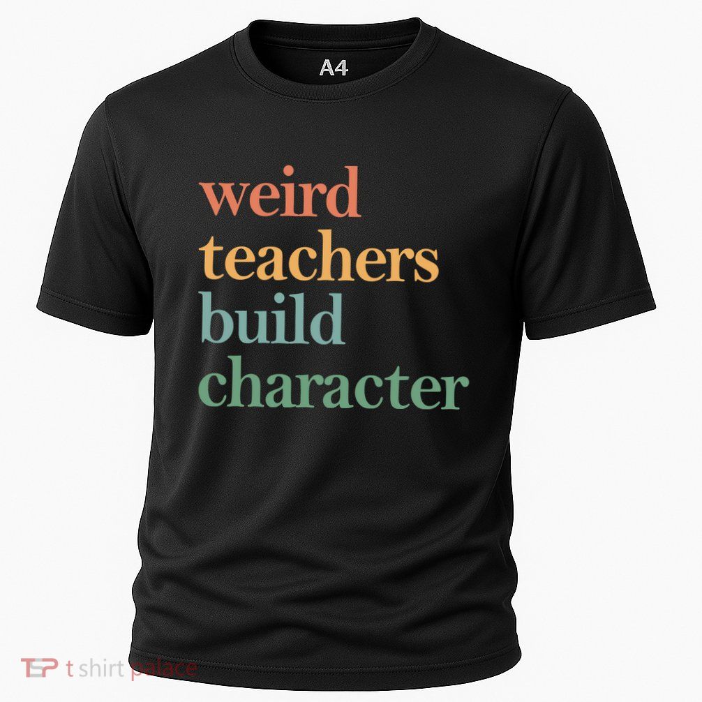 Weird Teachers Build Character Appreciation Gift Cooling Performance Crew T-Shirt