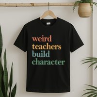 Weird Teachers Build Character Appreciation Gift T-Shirt