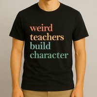 Weird Teachers Build Character Appreciation Gift T-Shirt