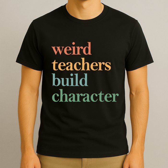 Weird Teachers Build Character Appreciation Gift T-Shirt
