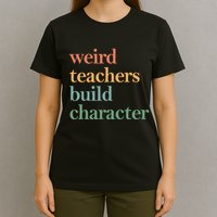 Weird Teachers Build Character Appreciation Gift T-Shirt