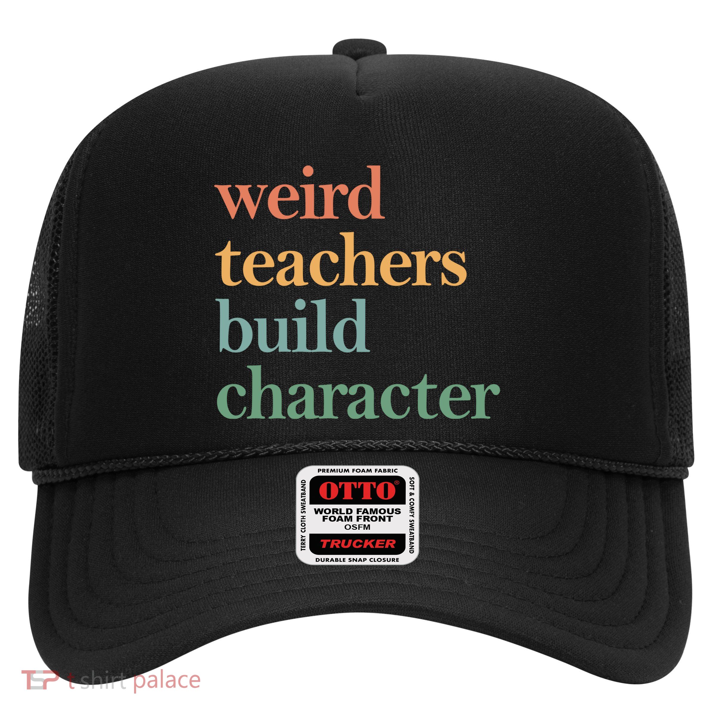 Weird Teachers Build Character Appreciation Gift Trucker Hat