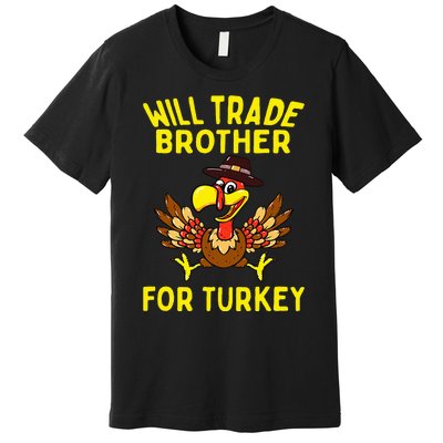 Will Trade Brother For Turkey Funny Thanksgiving Siblings Premium T-Shirt