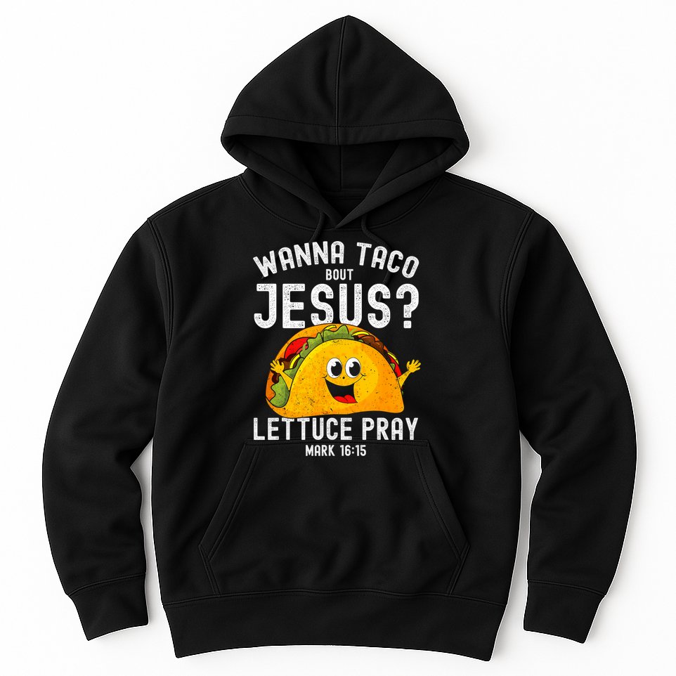 Wanna Taco Bout Jesus Hoodie