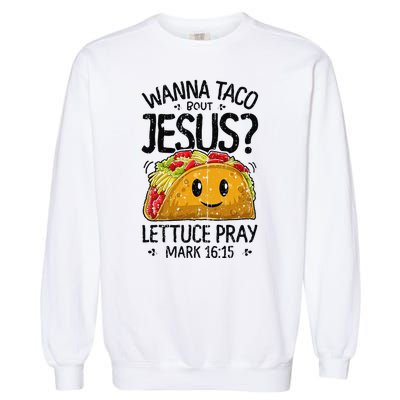 Wanna Taco Bout Jesus Mark 16 15 Christian Gift Garment-Dyed Sweatshirt