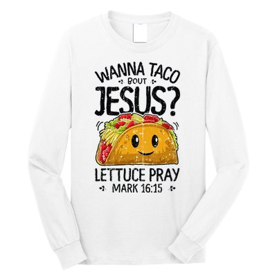 Wanna Taco Bout Jesus Mark 16 15 Christian Gift Long Sleeve Shirt