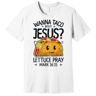 Wanna Taco Bout Jesus Mark 16 15 Christian Gift Premium T-Shirt