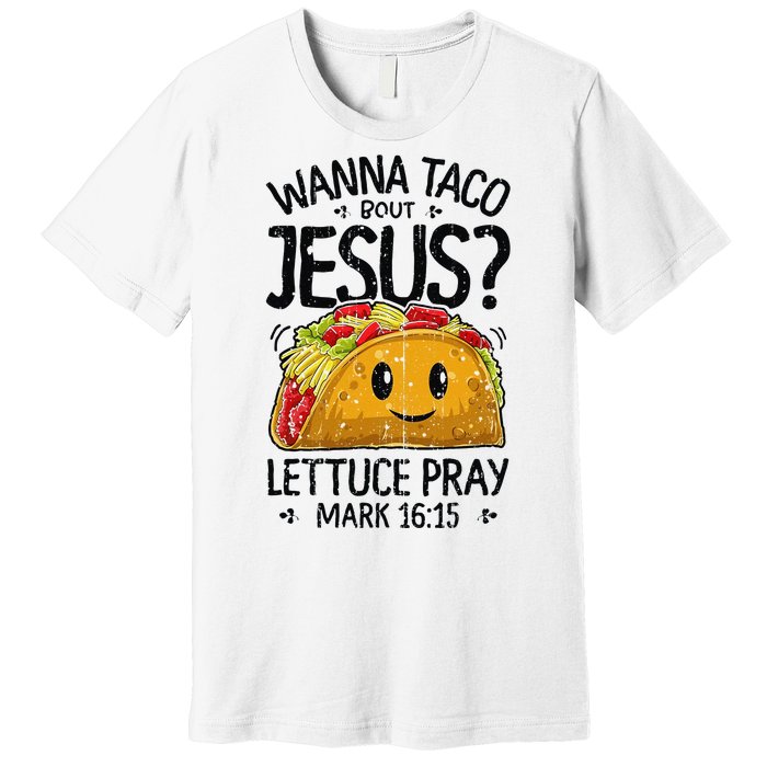 Wanna Taco Bout Jesus Mark 16 15 Christian Gift Premium T-Shirt