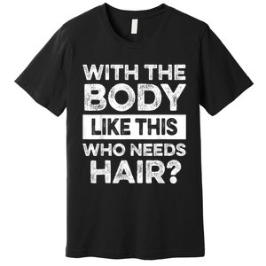 With The Body Like This Bald Dad Bod Uncle Humor Funny Premium T-Shirt