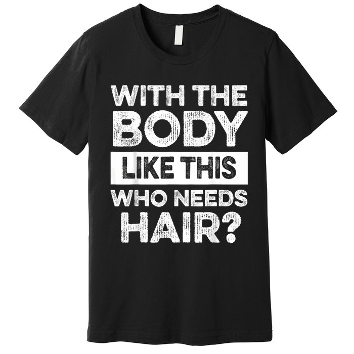 With The Body Like This Bald Dad Bod Uncle Humor Funny Premium T-Shirt