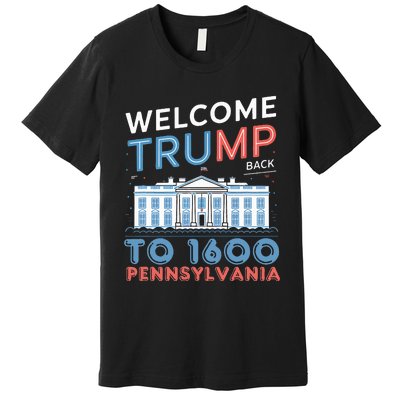 Welcome Trump Back To 1600 Pennsylvania Supporters Design Premium T-Shirt