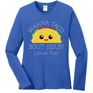 Wanna Taco Bout Jesus Lettuce Pray Ladies Long Sleeve Shirt