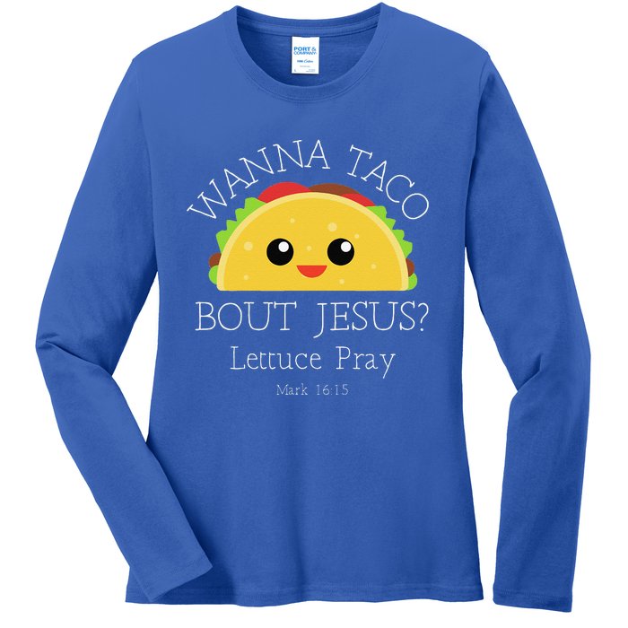 Wanna Taco Bout Jesus Lettuce Pray Ladies Long Sleeve Shirt