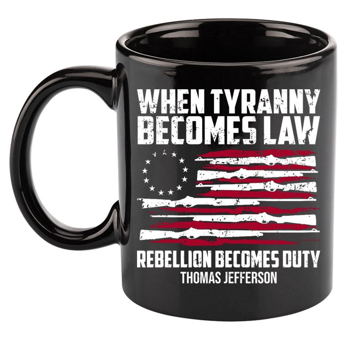 When Tyranny Becomes Law Rebellion Becomes Duty Thomas Jefferson 11oz C Handle Ceramic Mug
