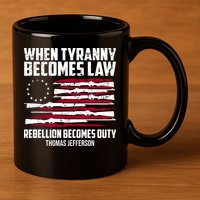 When Tyranny Becomes Law Rebellion Becomes Duty Thomas Jefferson 11oz C Handle Ceramic Mug