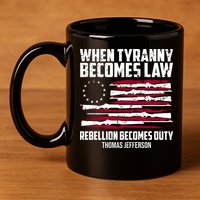 When Tyranny Becomes Law Rebellion Becomes Duty Thomas Jefferson 11oz C Handle Ceramic Mug