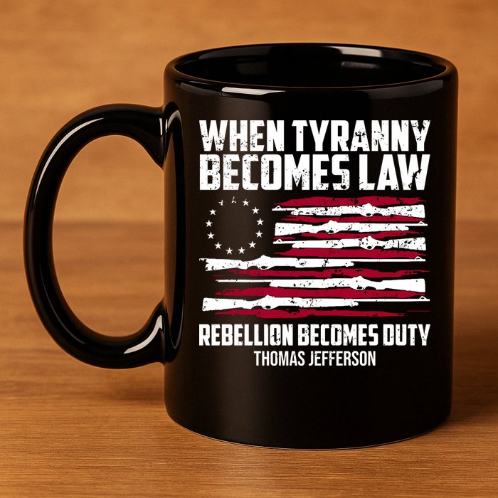 When Tyranny Becomes Law Rebellion Becomes Duty Thomas Jefferson 11oz C Handle Ceramic Mug