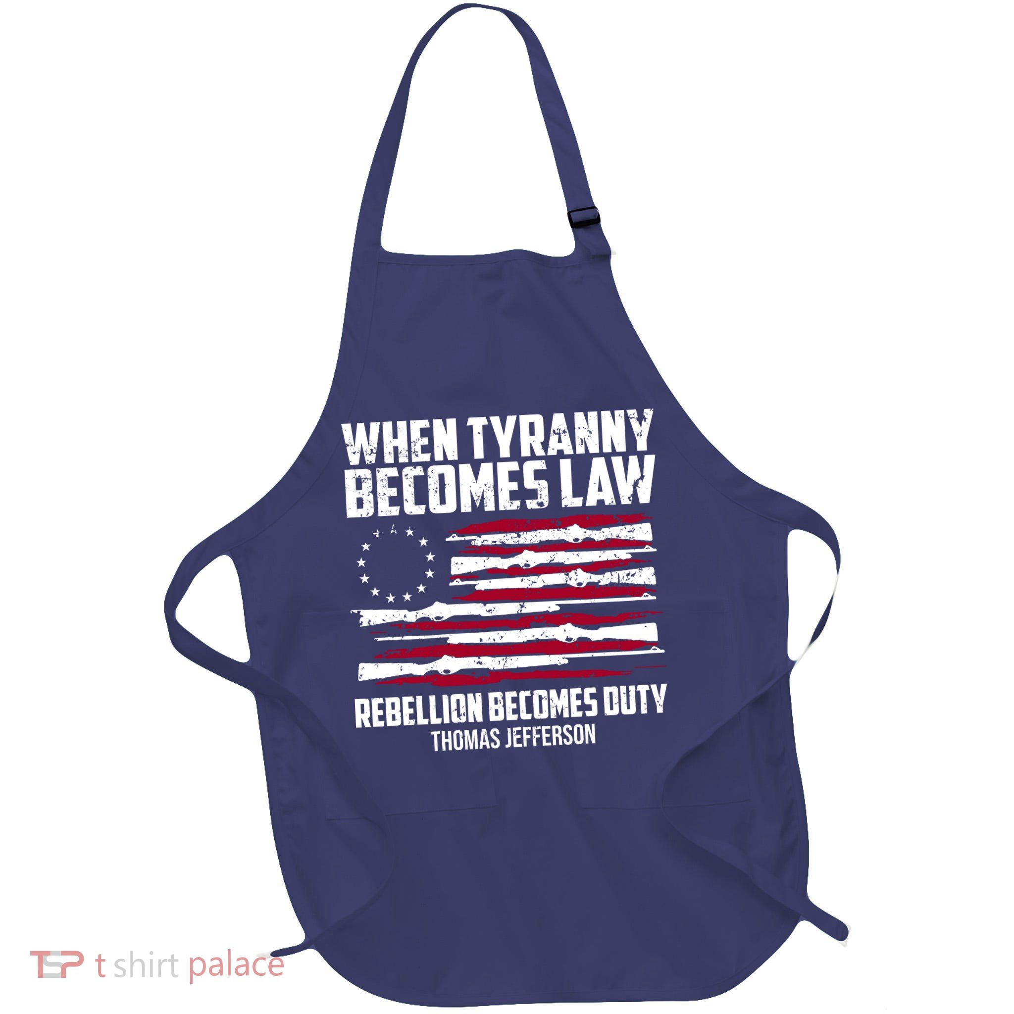 When Tyranny Becomes Law Rebellion Becomes Duty Thomas Jefferson Apron