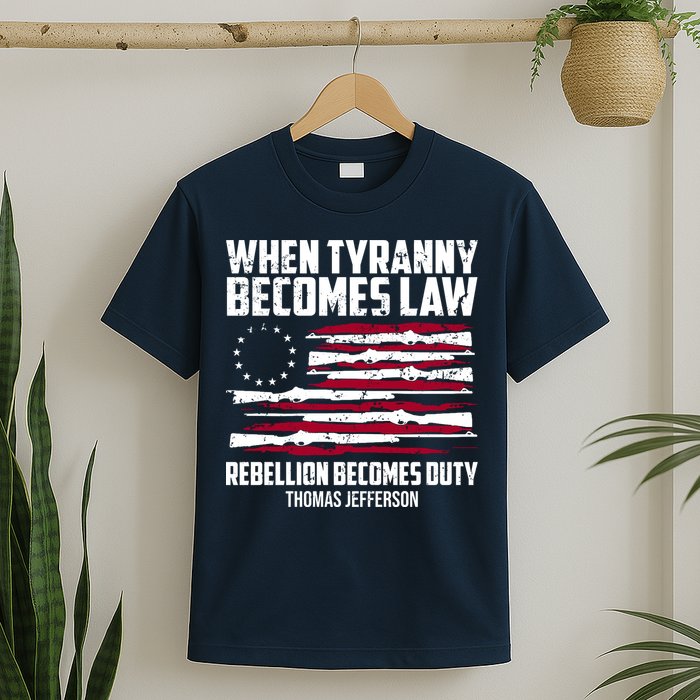 When Tyranny Becomes Law Rebellion Becomes Duty Thomas Jefferson T-Shirt