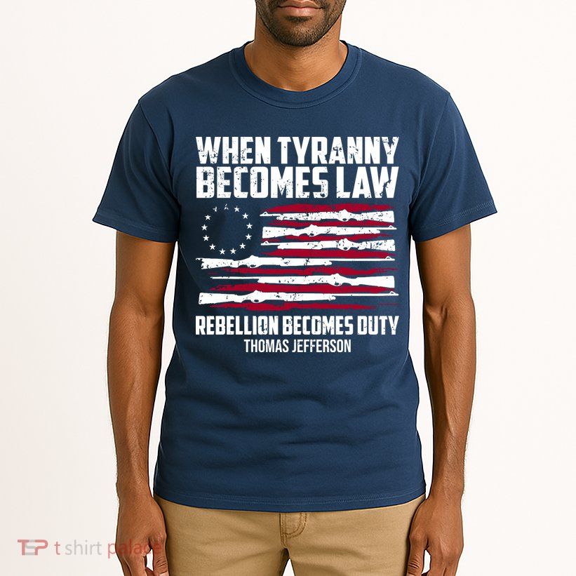 When Tyranny Becomes Law Rebellion Becomes Duty Thomas Jefferson Tall T-Shirt