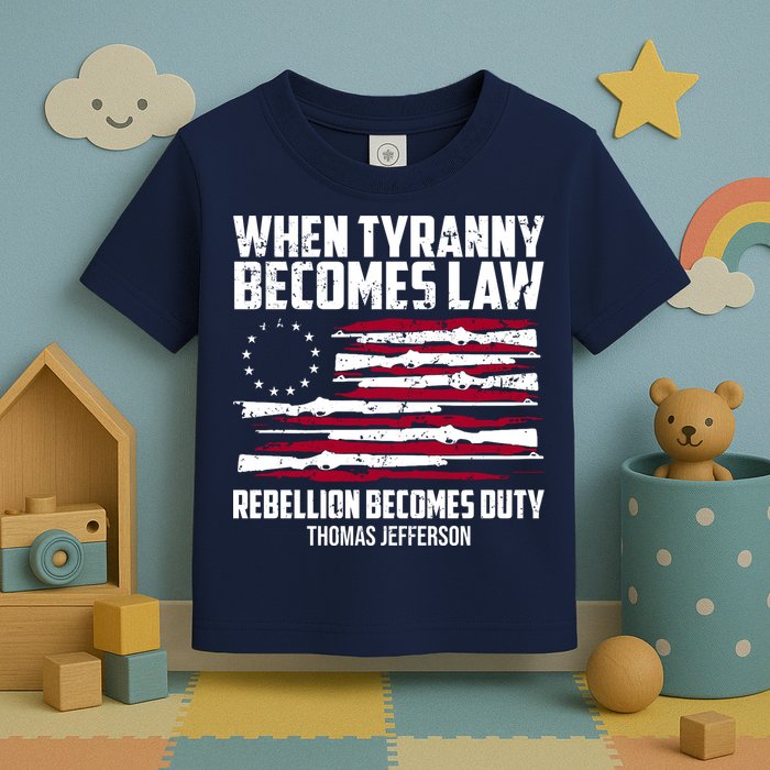 When Tyranny Becomes Law Rebellion Becomes Duty Thomas Jefferson Toddler T-Shirt