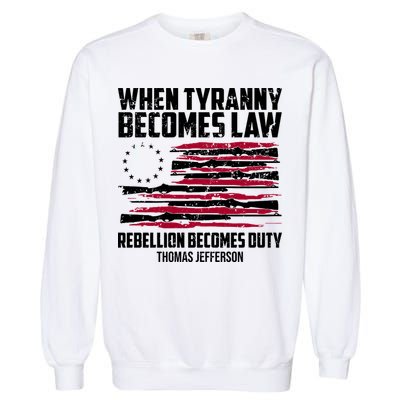 When Tyranny Becomes Law Rebellion Becomes Duty Thomas Jefferson Garment-Dyed Sweatshirt