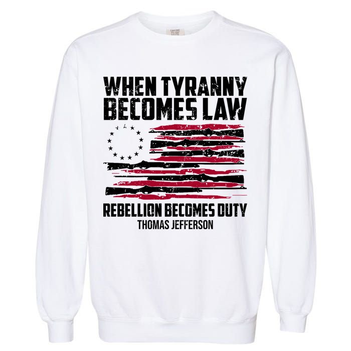 When Tyranny Becomes Law Rebellion Becomes Duty Thomas Jefferson Garment-Dyed Sweatshirt