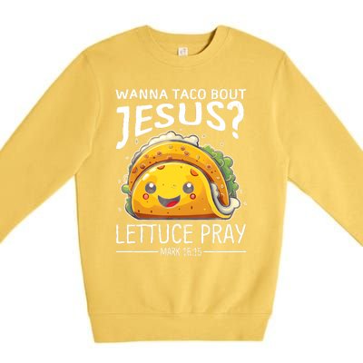 Wanna Taco Bout Jesus Lettuce Pray Mark 16:15 Christian God Premium Crewneck Sweatshirt