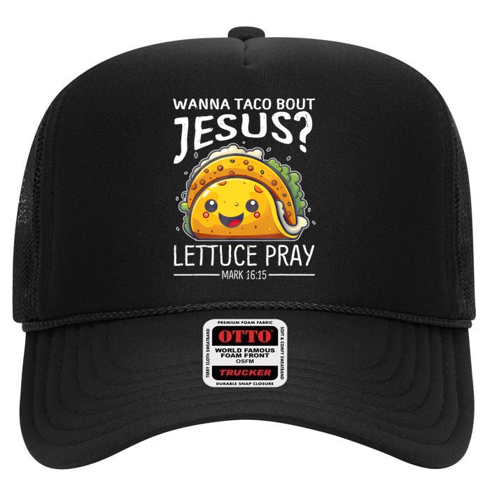 Wanna Taco Bout Jesus Lettuce Pray Mark 16:15 Christian God High Crown Mesh Back Trucker Hat