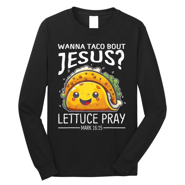 Wanna Taco Bout Jesus Lettuce Pray Mark 16:15 Christian God Long Sleeve Shirt