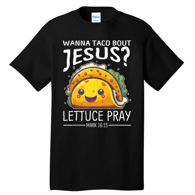 Wanna Taco Bout Jesus Lettuce Pray Mark 16:15 Christian God Tall T-Shirt