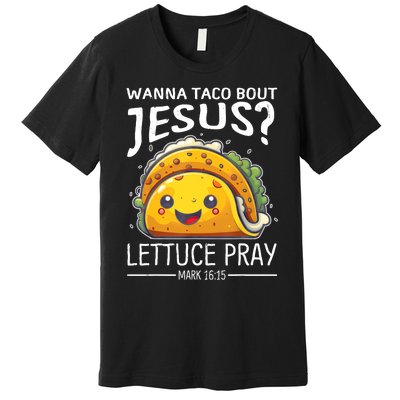 Wanna Taco Bout Jesus Lettuce Pray Mark 16:15 Christian God Premium T-Shirt