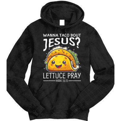 Wanna Taco Bout Jesus Lettuce Pray Mark 16:15 Christian God Tie Dye Hoodie