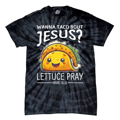 Wanna Taco Bout Jesus Lettuce Pray Mark 16:15 Christian God Tie-Dye T-Shirt