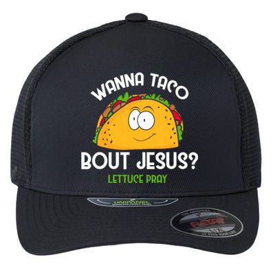 Wanna Taco Bout Jesus Lettuce Pray Funny Taco Gift Flexfit Unipanel Trucker Cap