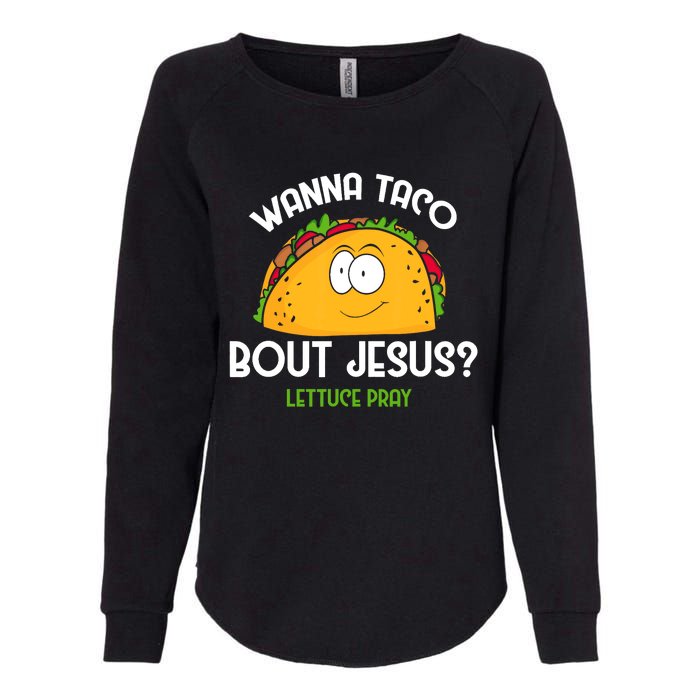 Wanna Taco Bout Jesus Lettuce Pray Funny Taco Gift Womens California Wash Sweatshirt