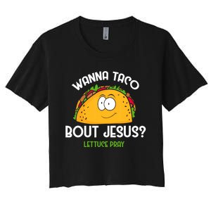 Wanna Taco Bout Jesus Lettuce Pray Funny Taco Gift Women's Crop Top Tee